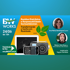 BW Works Resíduo Eletrônico e Responsabilidade Socioambiental: Transformando o Sonho em Realidade