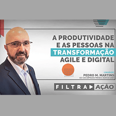 Programa Filtra Ação: Produtividade e as pessoas na transformação agile e digital